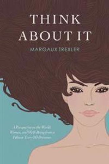 Think about It: A Perspective on the World, Women, and Well-Being from a Fifteen-Year-Old Dreamer