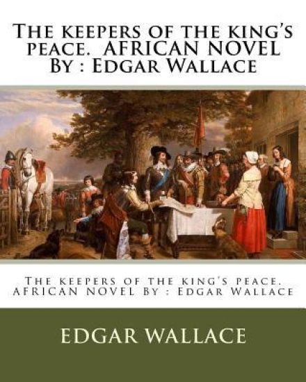 The keepers of the king's peace. AFRICAN NOVEL By: Edgar Wallace