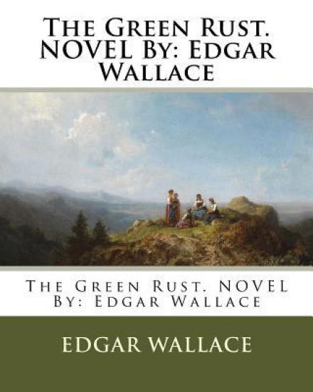 The Green Rust. NOVEL By: Edgar Wallace