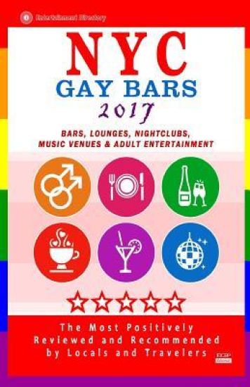 NYC Gay Bars 2017: Bars, Nightclubs, Music Venues and Adult Entertainment in NYC (Gay City Guide 2017)