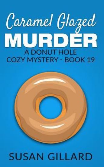 Caramel Glazed Murder: A Donut Hole Cozy Mystery - Book 19