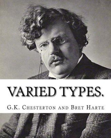 Varied types. By: G.K. Chesterton and Bret Harte(August 25,1836? May 5,1902): Francis Bret Harte (August 25, 1836 - May 5, 1902) was an