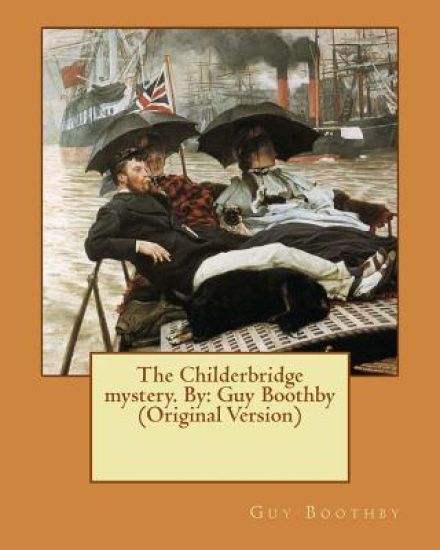 The Childerbridge mystery. By: Guy Boothby (Original Version)