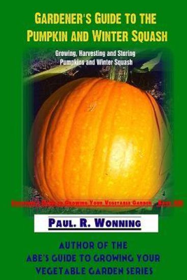 Gardener's Guide to the Pumpkin and Winter Squash: Growing, Harvesting and Storing Pumpkins and Winter Squash