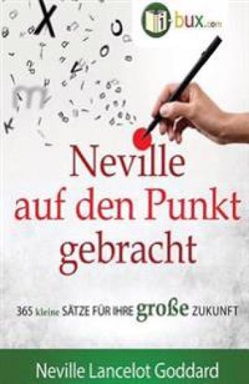 Neville auf den Punkt gebracht: 365 kleine Sätze für Ihre große Zukunft