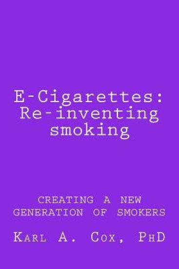 E-Cigarettes: Re-inventing smoking: creating a new generation of smokers