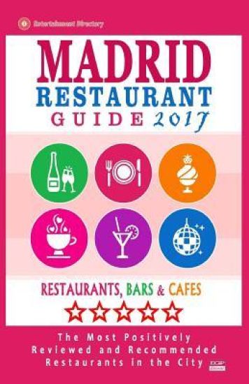 Madrid Restaurant Guide 2017: Best Rated Restaurants in Madrid, Spain - 500 Restaurants, Bars and Cafés recommended for Visitors, 2017