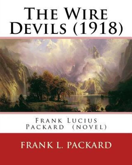 The Wire Devils (1918) By: Frank L. Packard A NOVEL: Frank Lucius Packard (February 2, 1877 - February 17, 1942) was a Canadian novelist.