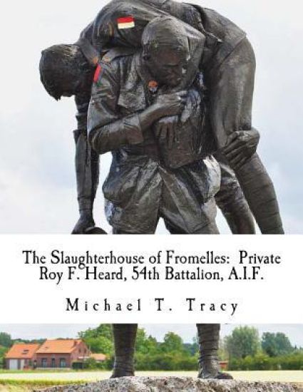 The Slaughterhouse of Fromelles: Private Roy F. Heard, 54th Battalion, A.I.F.