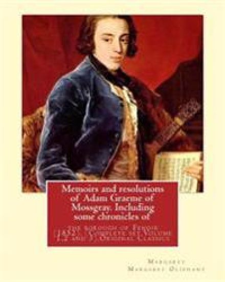 Memoirs and resolutions of Adam Graeme of Mossgray. Including some chronicles of: the borough of Fendie (1852). By: Margaret Oliphant, (Complete set V