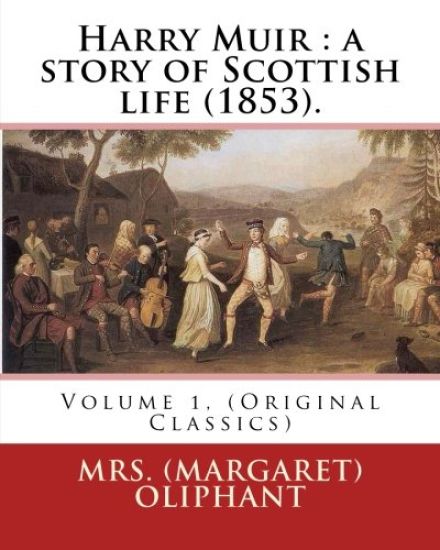Harry Muir: a story of Scottish life (1853).By: Mrs. (Margaret) Oliphant: Volume 1, (Original Classics)