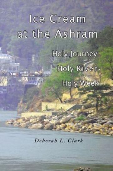 Ice Cream at the Ashram: Holy Journey, Holy River, Holy Week