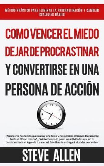 Cómo vencer el miedo, dejar de procrastinar y convertirse en una persona de acción