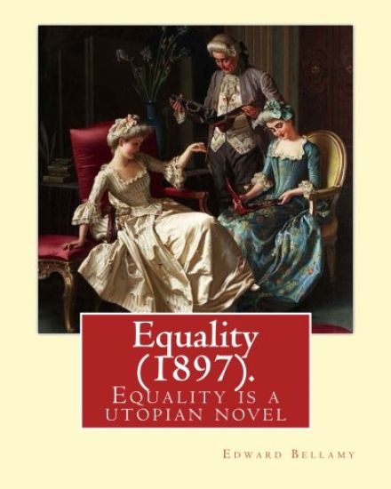 Equality (1897). By: Edward Bellamy: Equality is a utopian novel by Edward Bellamy