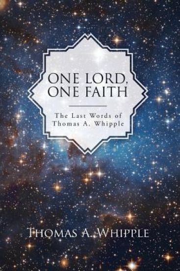 One Lord, One Faith: The Last Words of Thomas A. Whipple