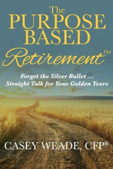 The Purpose Based Retirement: Forget the Silver Bullet... Straight Talk for Your Golden Years