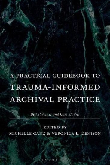 A Practical Guidebook to Trauma Informed Archival Practice: Best Practices and Case Studies