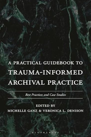 A Practical Guidebook to Trauma Informed Archival Practice: Best Practices and Case Studies