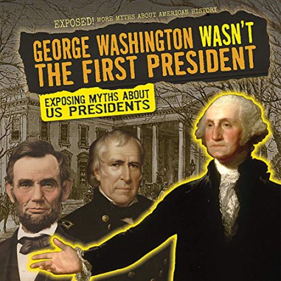 George Washington Wasn't the First President: Exposing Myths about U.S. Presidents