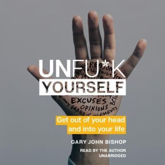 Unfu*k Yourself: Get Out of Your Head and Into Your Life