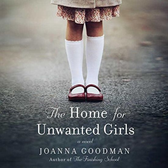 The Home for Unwanted Girls Lib/E: The Heart-Wrenching, Gripping Story of a Mother-Daughter Bond That Could Not Be Broken - Inspired by True Events