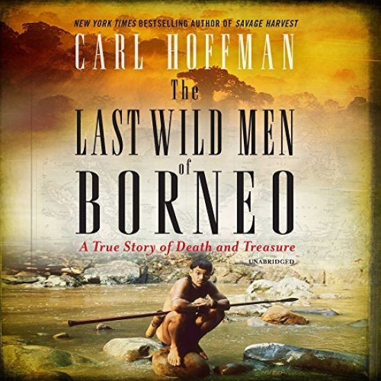 The Last Wild Men of Borneo: A True Story of Death and Treasure