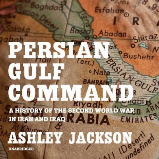 Persian Gulf Command: A History of the Second World War in Iran and Iraq