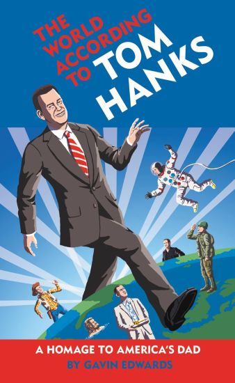 The World According to Tom Hanks: The Life, the Obsessions, the Good Deeds of America's Most Decent Guy
