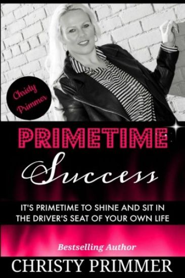 Primetime Success: It's Primetime to Shine and Sit in the Driver's Seat of Your Own Life!