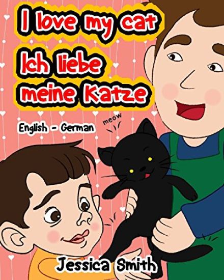 I Love My Cat - Ich Liebe Meine Katze: English - German Children's Picture Book - stunning illustrations for an awesome and fun way to learn languages