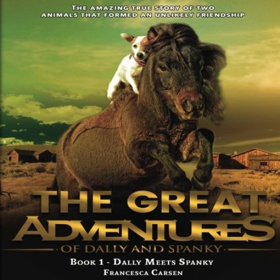 The Great Adventures of Dally and Spanky: The true story of a rescued miniature horse and a Jack Russell puppy