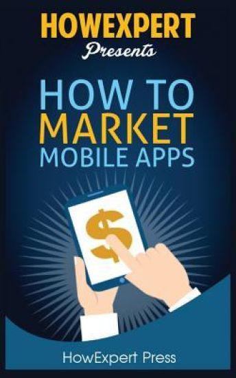 How To Market Mobile Apps: Your Step-By-Step Guide To Marketing Mobile Apps