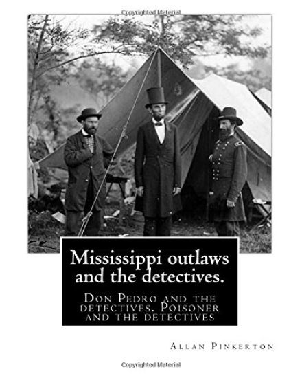 Mississippi outlaws and the detectives. By: Allan Pinkerton: Don Pedro and the detectives. Poisoner and the detectives