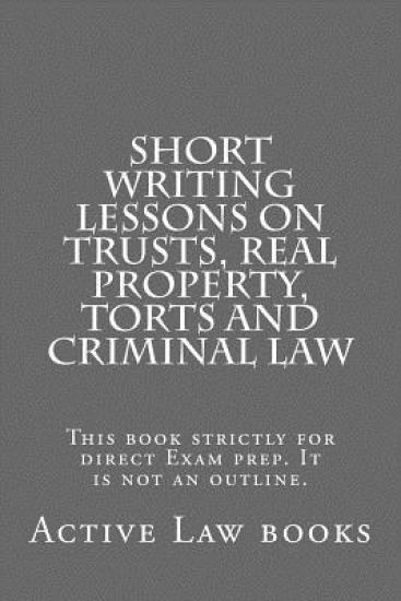 Short Writing Lessons on Trusts, Real property, Torts and Criminal law: This book strictly for direct Exam prep. It is not an outline.