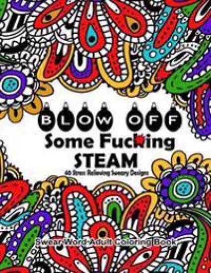Swear Word Adult Coloring Book: Blow Off Some Fuc*ing Steam 40 Stress Relieving Sweary Designs: Release Your Anger With The Best Swear Word Relief Boo