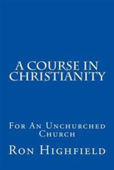 A Course in Christianity: For An Unchurched Church