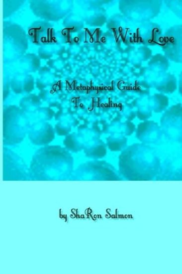 Talk To Me With Love: A Metaphysical Guide To Healing