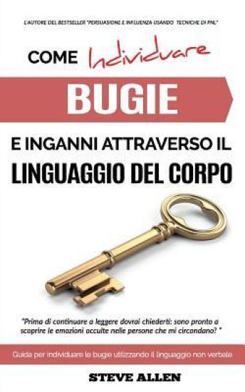 Linguaggio Corporale - Come individuare bugie e inganni attraverso il linguaggio del corpo