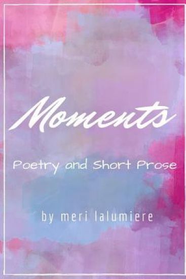 Moments: Poetry and Short Prose