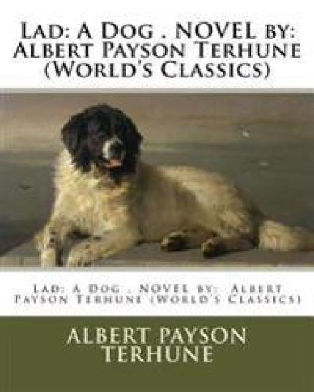Lad: A Dog . NOVEL by: Albert Payson Terhune (World's Classics)