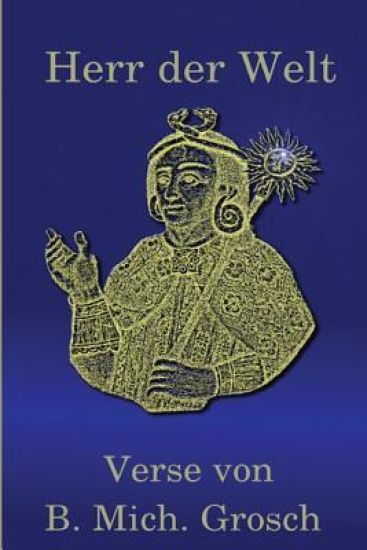 Herr der Welt: Verse von B. Mich. Grosch