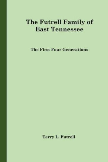 The Futrell Family of East Tennessee: The First Four Generations