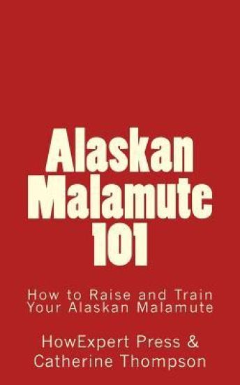Alaskan Malamute 101: How to Raise and Train Your Alaskan Malamute
