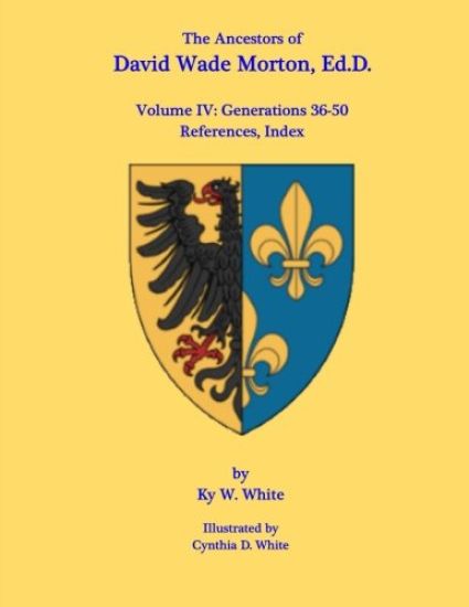 The Ancestors of David Wade Morton, Ed.D.: Volume IV: Generations 36-50
