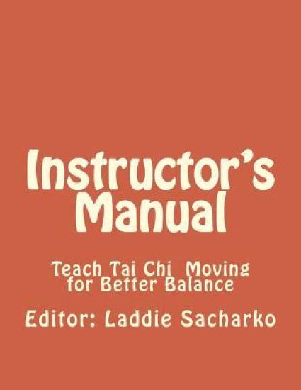 Instructor' s Manual: Teach Tai Ch Moving for Better Balance