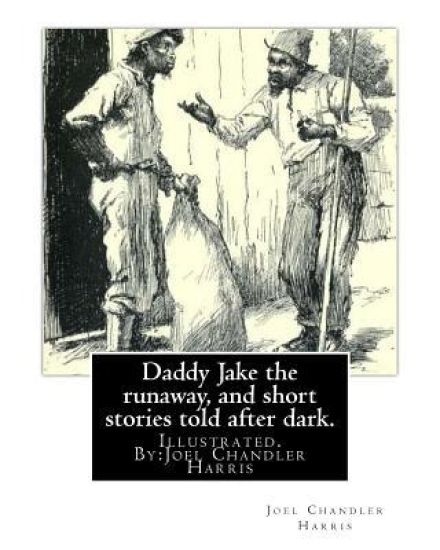 Daddy Jake the runaway, and short stories told after dark. Illustrated: By: Joel Chandler Harris