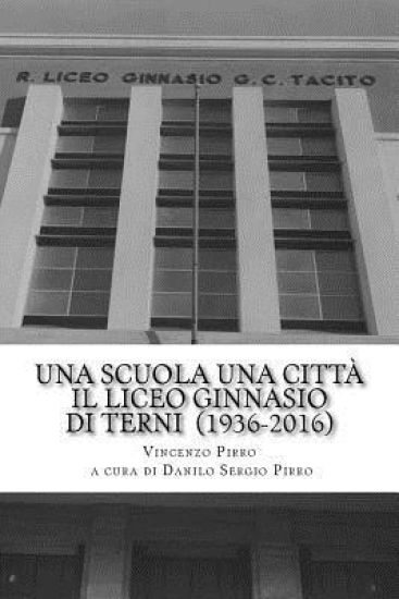Una Scuola, Una Citta' - Il Liceo Ginnasio di Terni (1936-2016)