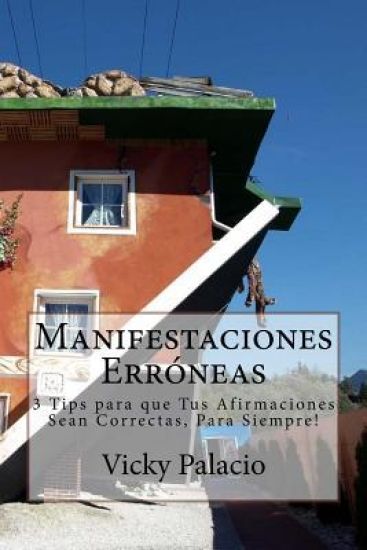 Manifestaciones Erroneas: 3 Tips para que Tus Afirmaciones Sean Correctas, Para Siempre!