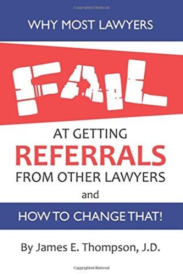 Why Most Lawyers Fail at Getting Referrals From Other Lawyers: And How To Change That