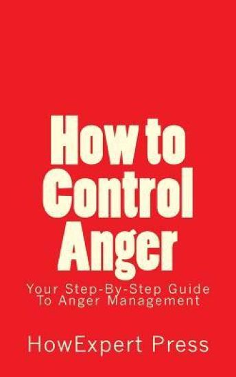 How to Control Anger: Your Step-By-Step Guide To Anger Management